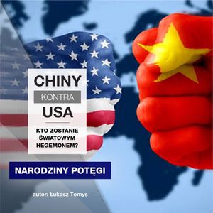 Chiny kontra USA. Kto zostanie światowym hegemonem? cz.1 Narodziny potęgi, Łukasz Tomys