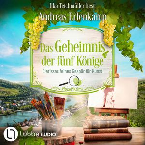Das Geheimnis der fünf Könige - Clarissas feines Gespür für Kunst - Mosel-Krimi, Teil 5 (Ungekürzt), Andreas Erlenkamp, Andreas J. Schulte