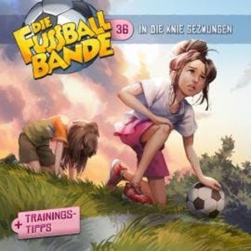 Die Fussballbande, Folge 36: In die Knie gezwungen audiobook, Aikaterini Maria Schlösser