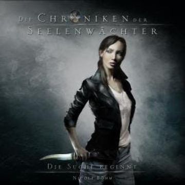 Die Suche beginnt - Die Chroniken der Seelenwächter, Band 1 (Ungekürzt) audiobook, Nicole Böhm