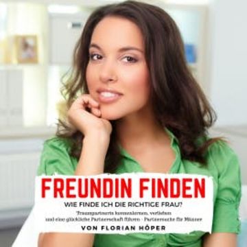 Freundin finden – Wie finde ich die richtige Frau? audiobook, Florian Höper