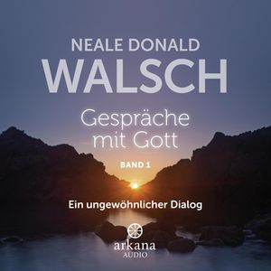 Gespräche mit Gott 1: Ein ungewöhnlicher Dialog, Neale Donald Walsch