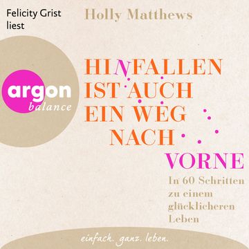 Hinfallen ist auch ein Weg nach vorne - In 60 Schritten zu einem glücklicheren Leben (Ungekürzte Lesung) audiobook, Holly Matthews