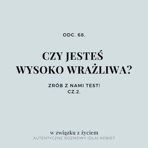 Odc. 68. Czy jesteś Wysoko Wrażliwa? Zrób z nami TEST! Cz.2., Agnieszka Piekarska