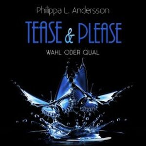 Tease & Please - Wahl oder Qual, Philippa L. Andersson