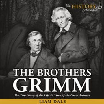The Brothers Grimm: The True Story of the Life & Time of the Great Authors audiobook, Liam Dale
