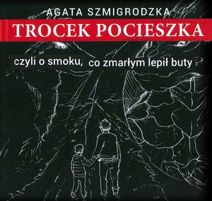 Trocek Pocieszka, czyli o smoku, co zmarłym lepił buty, Agata Szmigrodzka
