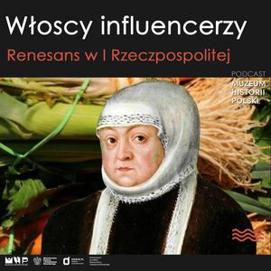 Włoszczyzna, renesans i głęboki dekolt. Królowa Bona i jej rodacy w I Rzeczpospolitej, Muzeum Historii Polski