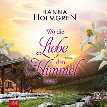 Wo die Liebe den Himmel küsst audiobook, Hanna Holmgren.