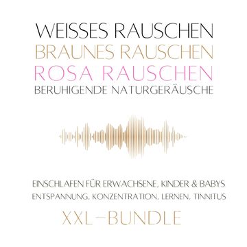 XXL-Bundle: Weißes Rauschen, Rosa Rauschen, Braunes Rauschen, beruhigende Naturgeräusche audiobook, Klangwerkstatt für Weißes Rauschen