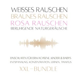 XXL-Bundle: Weißes Rauschen, Rosa Rauschen, Braunes Rauschen, beruhigende Naturgeräusche, Klangwerkstatt für Weißes Rauschen