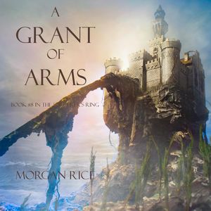 A Grant of Arms (Book Eight in the Sorcerer's Ring), Morgan Rice