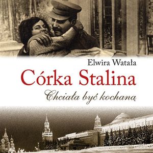 Córka Stalina. Chciała być kochaną, Elwira Watała