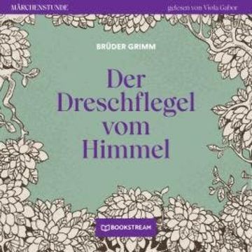 Der Dreschflegel vom Himmel - Märchenstunde, Folge 37 (Ungekürzt) audiobook, Brüder Grimm