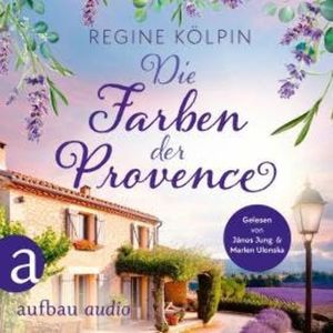 Die Farben der Provence - Ferienzeit und Glücksgefühle, Band 1 (Ungekürzt), Regine Kölpin