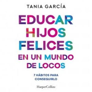 Educar hijos felices en un mundo de locos, Tania García