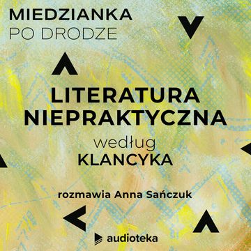 Miedzianka po drodze. Odcinek 7. Literatura niepraktyczna według Klancyka! audiobook, zespół autorów