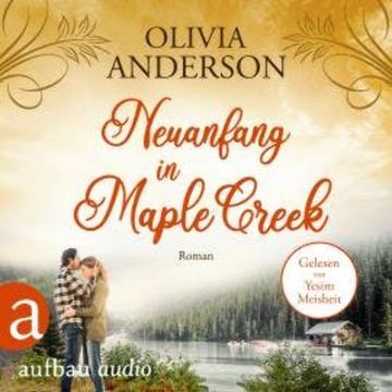 Neuanfang in Maple Creek - Die Liebe wohnt in Maple Creek, Band 2 (Ungekürzt) audiobook, Olivia Anderson