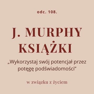 Odc. 108. J. Murphy - książki „Wykorzystaj swój potencjał przez potęgę podświadomości” audiobook, Agnieszka Piekarska