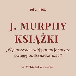 Odc. 108. J. Murphy - książki „Wykorzystaj swój potencjał przez potęgę podświadomości”, Agnieszka Piekarska