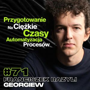 Przygotowanie Na Ciężkie Czasy, Automatyzacja Procesów, Związki Tradycyjne - ft. Franciszek Bazyli Georgiew #71, Przemek Górczyk