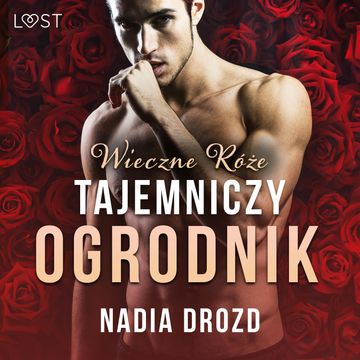 Wieczne róże: Tajemniczy ogrodnik – opowiadanie erotyczne audiobook, Nadia Drozd