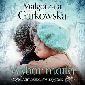 Wybór matki. W powojennym Płocku. Tom I, Małgorzata Garkowska