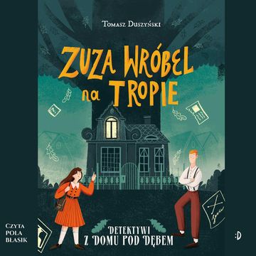 Zuza Wróbel na tropie. Detektywi z Domu pod Dębem, tom 1 audiobook, Tomasz Duszyński