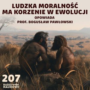 #207 Ewolucja moralności - przykazania, zasady i prawa wynikają z biologii | prof. Bogusław Pawłowski, Karolina Głowacka