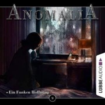 Anomalia - Das Hörspiel, Folge 9: Ein Funken Hoffnung audiobook, Lars Eichstaedt