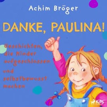 Danke, Paulina! - Geschichten, die Kinder aufgeschlossen und selbstbewusst machen audiobook, Achim Bröger