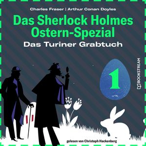 Das Turiner Grabtuch - Das Sherlock Holmes Ostern-Spezial, Tag 1 (Ungekürzt), Charles Fraser, Sir Arthur Conan Doyle