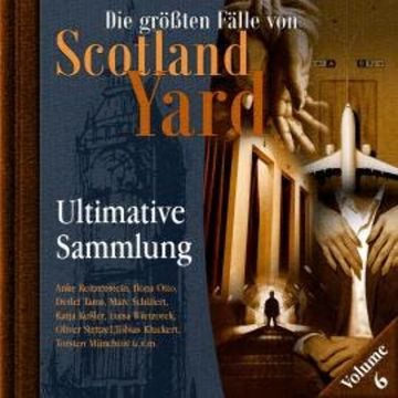 Die größten Fälle von Scotland Yard, Ultimative Sammlung Volume 6 (ungekürzt) audiobook, Markus Duschek