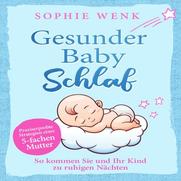 Gesunder Babyschlaf: Praxiserprobte Strategien einer fünffachen Mutter. So kommen Sie und Ihr Kind zu ruhigen Nächten audiobook, Sophie Wenk