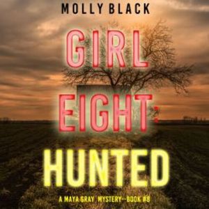 Girl Eight: Hunted (A Maya Gray FBI Suspense Thriller—Book 8), Molly Black