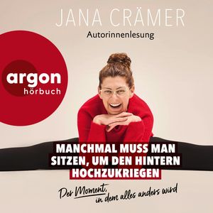 Manchmal muss man sitzen, um den Hintern hochzukriegen - Der Moment, in dem alles wird (Autorisierte Lesefassung), Jana Crämer