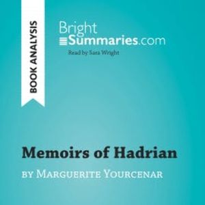 Memoirs of Hadrian by Marguerite Yourcenar (Book Analysis), Bright Summaries