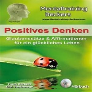 Positives Denken - Glaubenssatze & Affirmationen fur ein gluckliches Leben, Frank Beckers