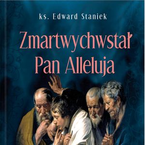 Zmartwychwstał Pan, Alleluja!, ks. Edward Staniek