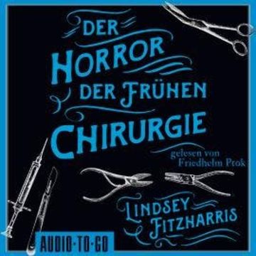 Der Horror der frühen Chirurgie (ungekürzt) audiobook, Lindsey Fitzharris