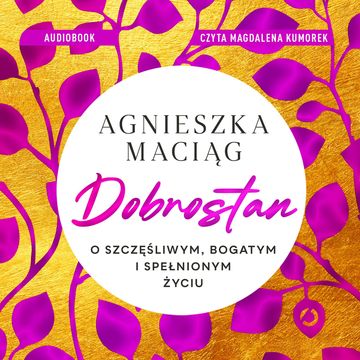 Dobrostan. O szczęśliwym, bogatym i spełnionym życiu audiobook, Agnieszka Maciąg