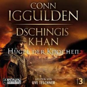 Dschingis Khan - Hügel der Knochen - Dschingis Khan Saga, Band 3 (ungekürzt), Conn Iggulden