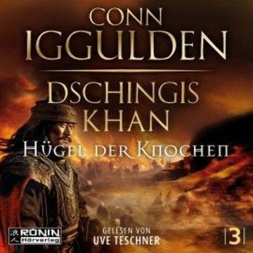 Dschingis Khan - Hügel der Knochen - Dschingis Khan Saga, Band 3 (ungekürzt) audiobook, Conn Iggulden