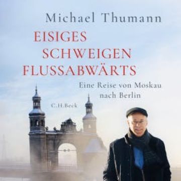 Eisiges Schweigen flussabwärts audiobook, Michael Thumann