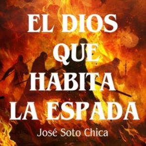 El dios que habita la espada, José Soto Chica