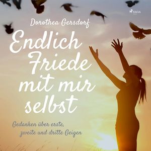 Endlich Friede mit mir selbst - Gedanken über erste, zweite und dritte Geigen, Dorothea Gersdorf