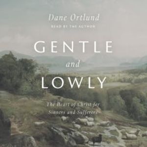 Gentle and Lowly, Dane C. Ortlund