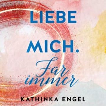 Liebe mich. Für immer audiobook, Kathinka Engel