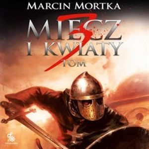 Miecz i kwiaty Tom 3, Marcin Mortka