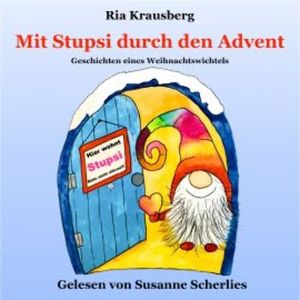 Mit Stupsi durch den Advent - Geschichten eines Weihnachtswichtels, Ria Krausberg